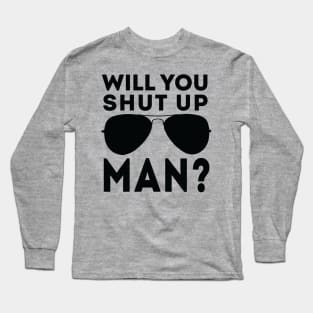 Will You Shut Up Man will you shut up man will you Long Sleeve T-Shirt